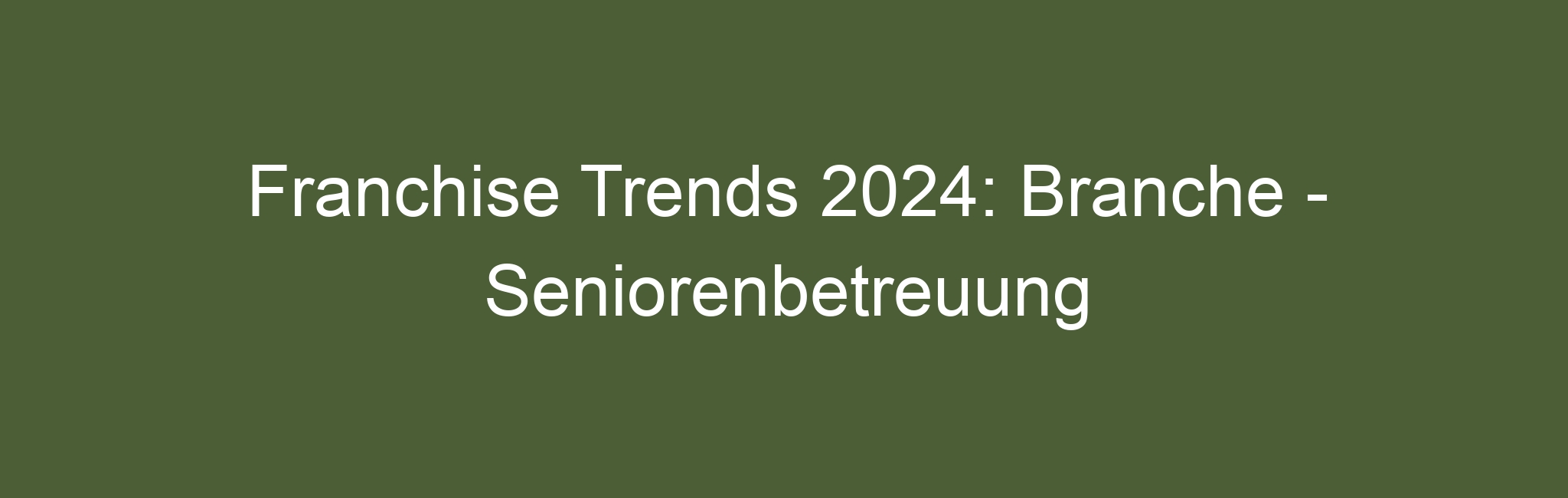 Franchise Trends 2024: Branche – Seniorenbetreuung