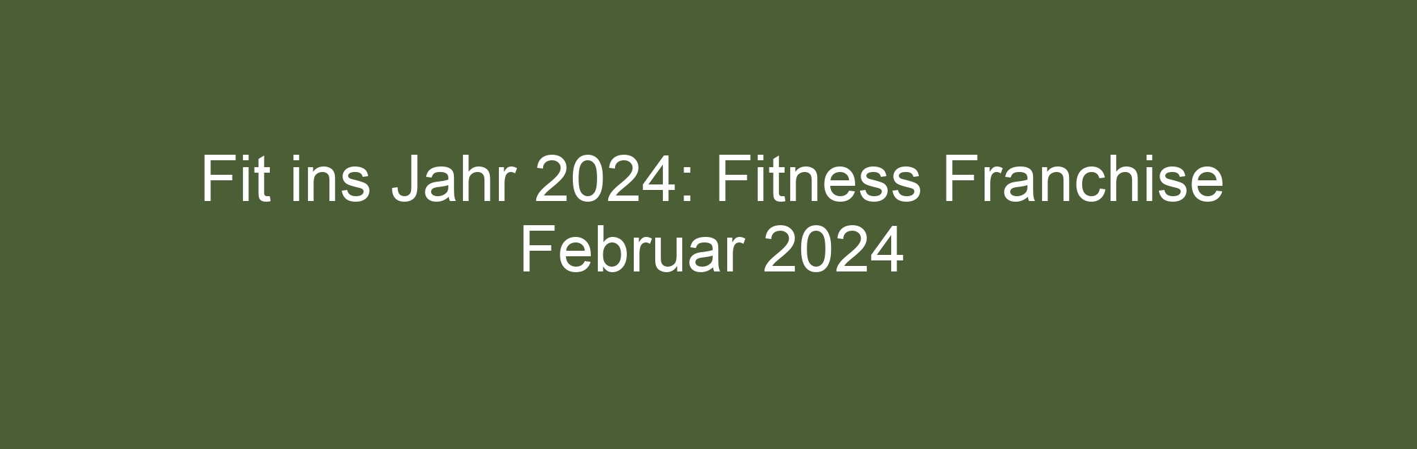 Fit ins Jahr 2024: Fitness Franchise Februar 2024
